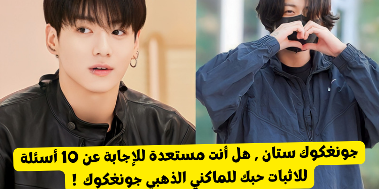 اختبار ستان جونغكوك : أجيبي عن هذه الأسئلة و أثبتي