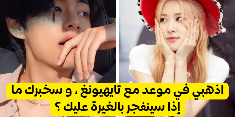 اختبار هل يغار عليك تايهيونغ ؟ اذهبي في موعد معه وسنكشف لك هذا