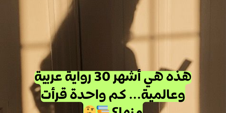 كم رواية قرأت من هذه الروايات الشهيرة؟