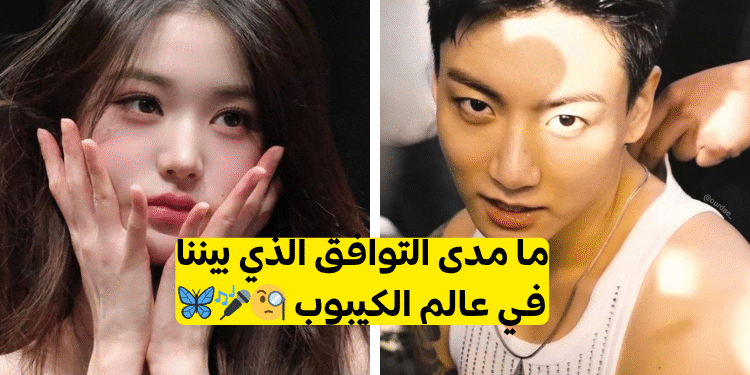 ما مدى التوافق الذي بيننا في عالم الكيبوب 🧐🎤🦋